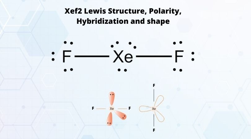 Xef2 Lewis Structure Polarity Hybridization And Shape