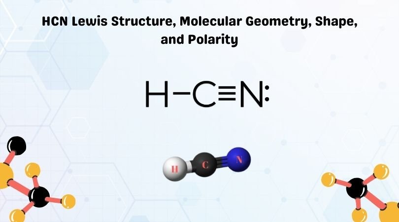 HCN Lewis Structure, Molecular Geometry, Shape, and Polarity