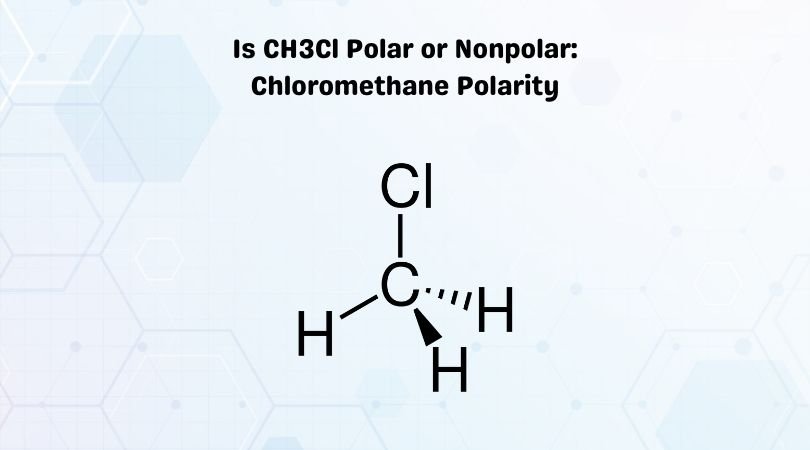 Is CH3Cl Polar or Nonpolar Chloromethane Polarity