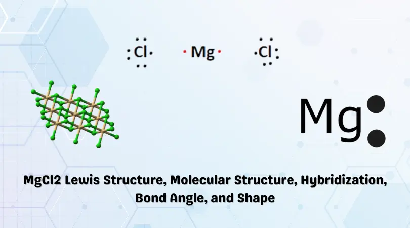 MgCl2 Lewis Structure, Molecular Structure, Hybridization, Bond Angle, and Shape